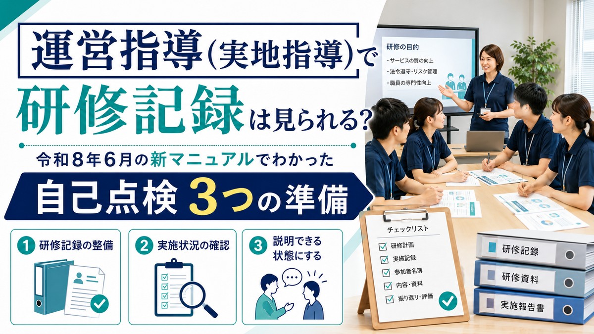運営指導(実地指導)で研修記録は見られる?令和8年6月の新マニュアルでわかった自己点検3つの準備