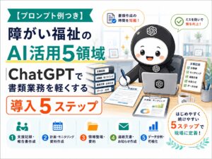 【プロンプト例つき】障がい福祉のAI活用5領域｜ChatGPTで書類業務を軽くする導入5ステップ