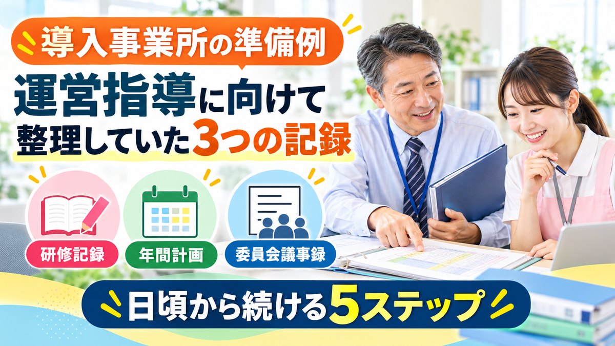 【導入事業所の準備例】運営指導に向けて整理していた3つの記録｜研修記録・年間計画・委員会議事録